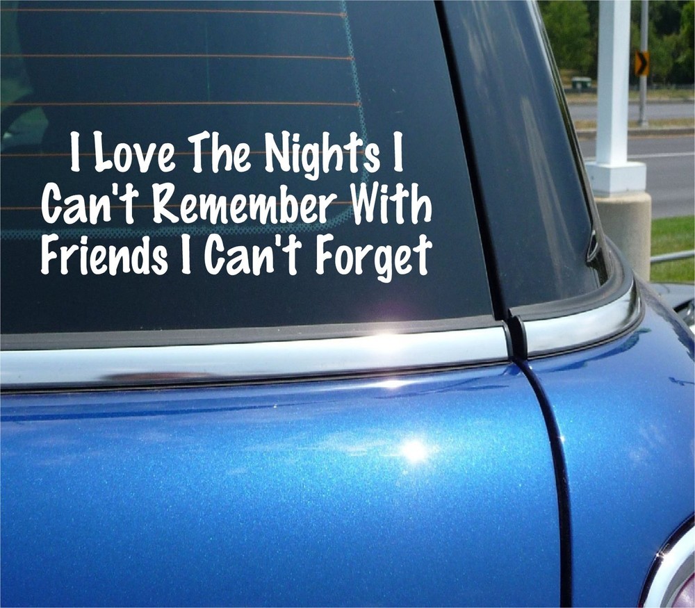 I LOVE THE NIGHTS I CAN'T REMEMBER FRIENDS I CAN'T FORGET DECAL STICKER  CAR
