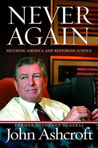 Never Again: Securing America and Restoring Justice by John Ashcroft: New