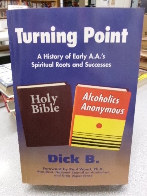 Turning Point: A History of Early A.A.'s Spiritual Roots and Successes, Dick B.