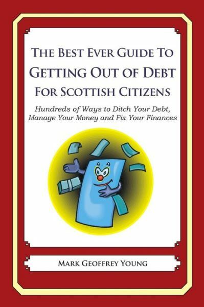 The Best Ever Guide To Getting Out Of Debt For Scottish Citizens: Hundreds ...