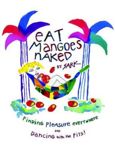 Eat Mangoes Naked: Finding Pleasure Everywhere (and dancing with th - GOOD