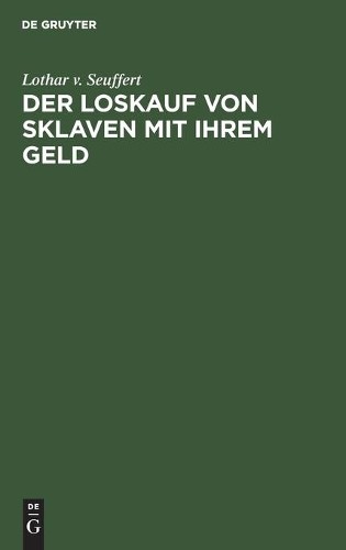 Lothar V Seuffert Der Loskauf Von Sklaven Mit Ihrem Geld (Hardback)