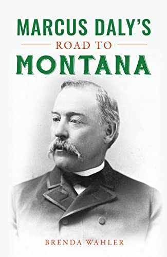 Marcus Daly’s Road to Montana - Paperback, by Wahler Brenda - Very Good