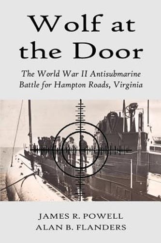 Wolf at the Door: The World War II Antisubmarine Battle for Hampton Roads,: New