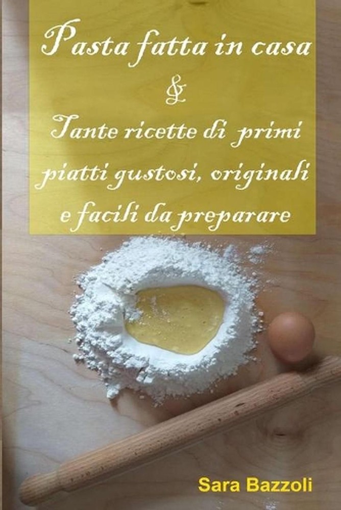 Pasta fatta in casa: & Tante ricette di primi piatti gustosi, originali e facili