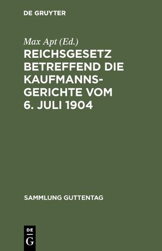 Reichsgesetz betreffend die Kaufmannsgerichte vom 6. Juli 1904 (Hardback)