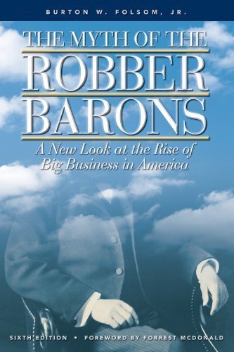 The Myth of the Robber Barons: A New Look at the Rise of Big Business in Americ