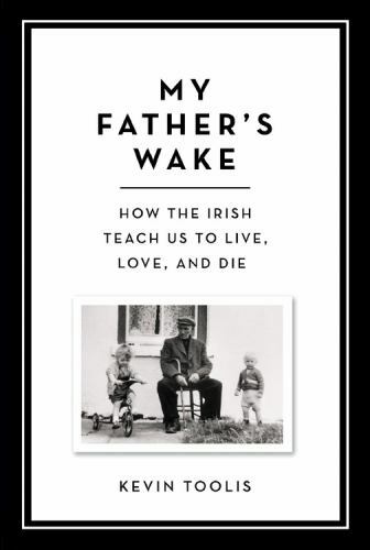 My Father's Wake: How the Irish Teach Us to Live, Love, and Die, Toolis, Kevin,