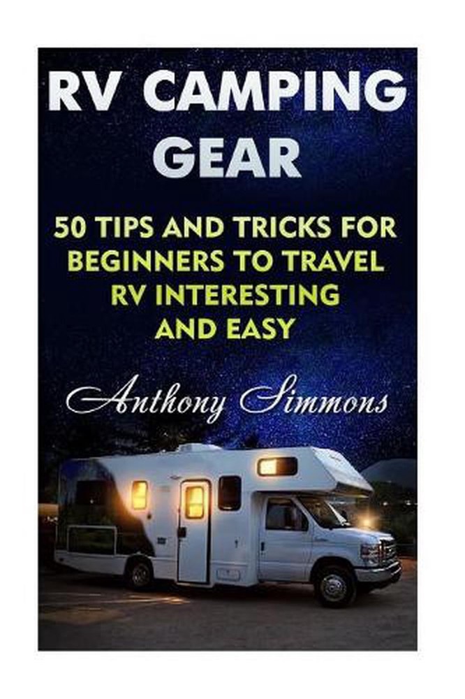 RV Camping Gear: 50 Tips And Tricks For Beginners To Travel RV Interesting And E