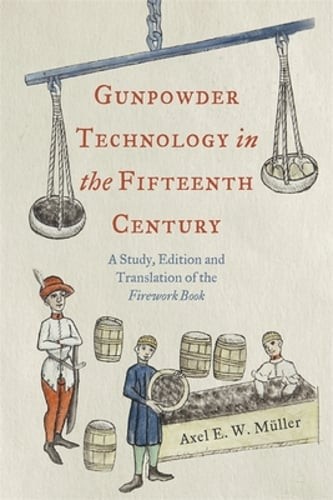 Gunpowder Technology in the Fifteenth Century: A Study, Edition and Translation