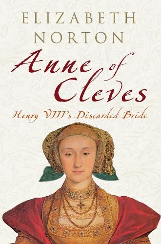 Anne of Cleves: Henry VIII's Discarded Bride by Norton, Elizabeth Hardback BookFREE US DELIVERY | ISBN: 1848683294 | Quality Books