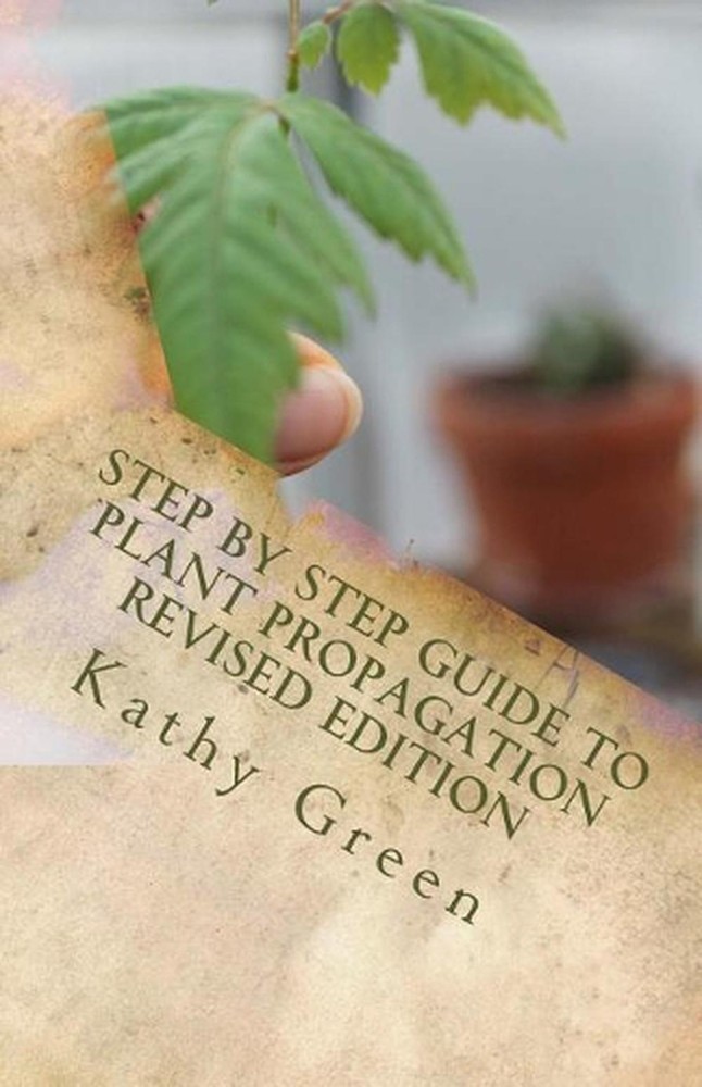Step By Step Guide To Plant Propagation Revised Edition by MS Kathy Green (Engli