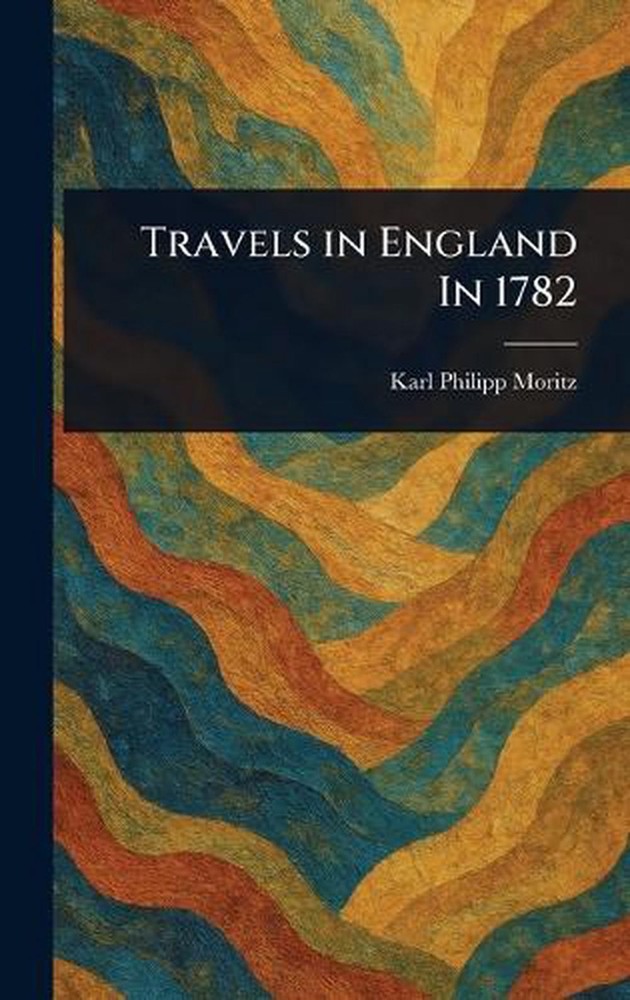 Travels in England In 1782 by Karl Philipp Moritz Hardcover Book