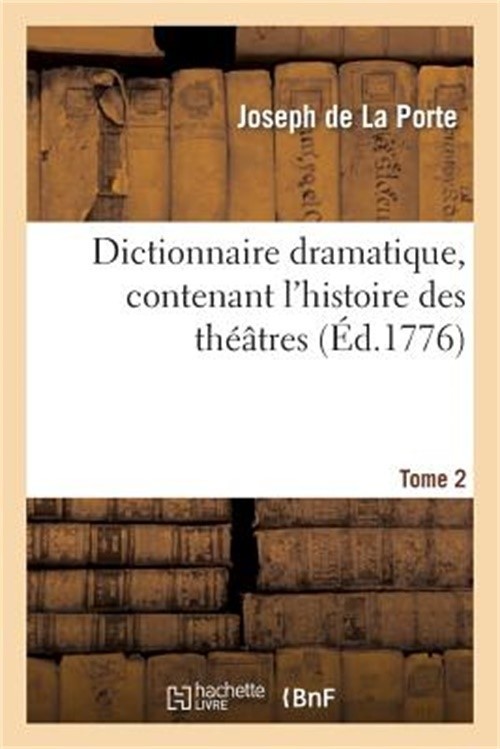 Dictionnaire Dramatique, Contenant l'Histoire Des Th��tres, Les R�gles Du Genre