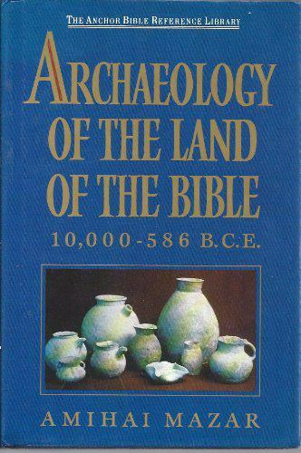 Archaelogy of the Land of the Bible : 10,000-563 B.C.E. by Amihai Mazar (1990,