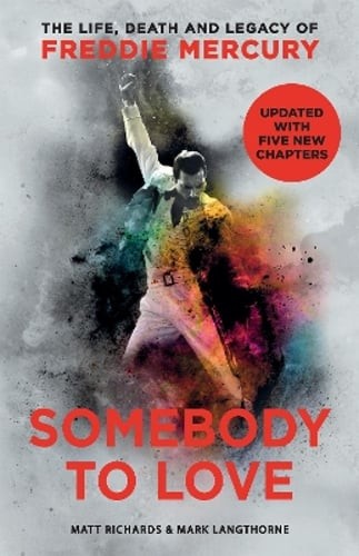 Somebody to Love: The Life, Death and Legacy of Freddie Mercury by Matt Richards