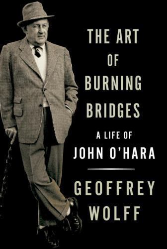The Art of Burning Bridges: A Life of John O'Hara by Wolff, Geoffrey, Acceptable