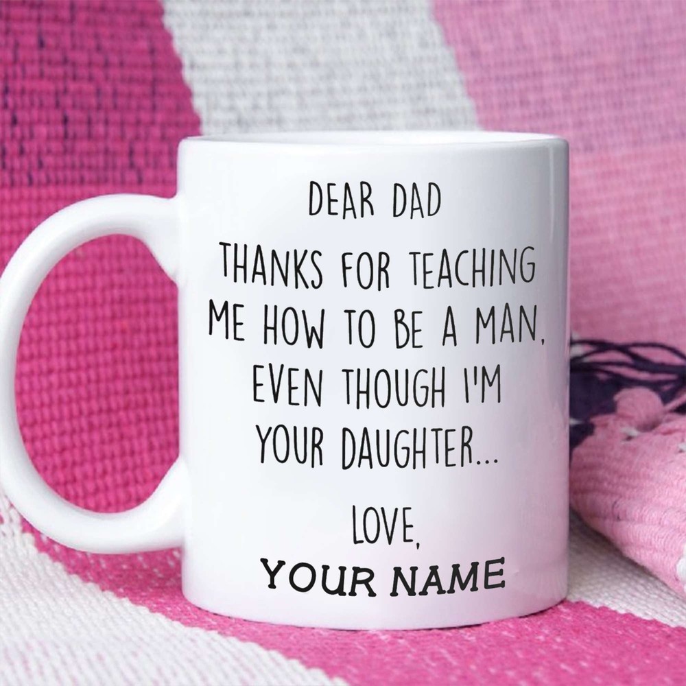 Customized Dad Mug Thanks For Teaching Me How To Be Man Even Though I'm Your