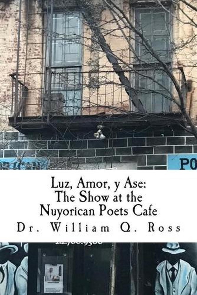 Luz, Amor, y Ase: The Show at the Nuyorican Poets Cafe by William Q. Ross (Engli