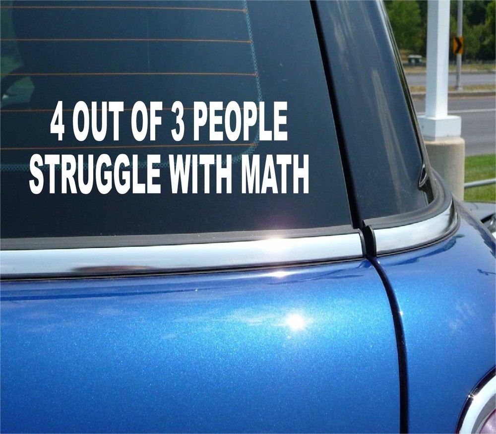 4 OUT OF 3 PEOPLE STRUGGLE WITH MATH MATHEMATICS FUNNY CAR DECAL BUMPER STICKER