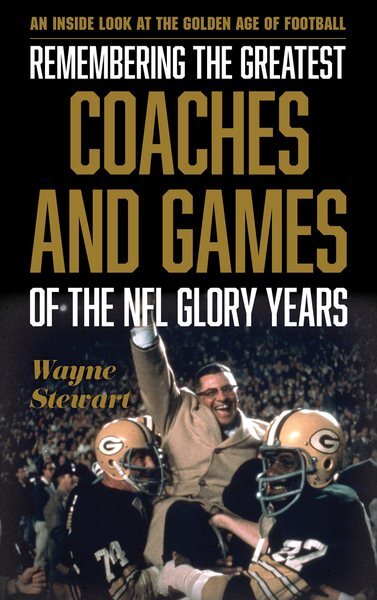 Remembering the Greatest Coaches and Games of the NFL Glory Years : An Inside...