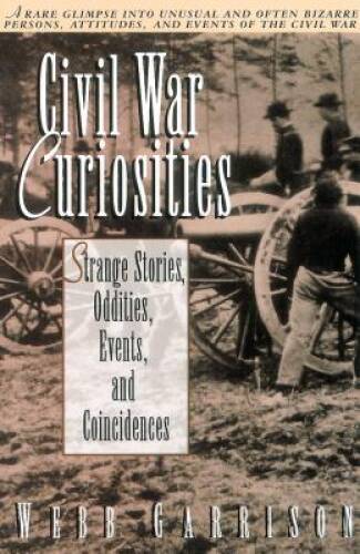 Civil War Curiosities: Strange Stories, Oddities, Events, and Coinc - GOOD