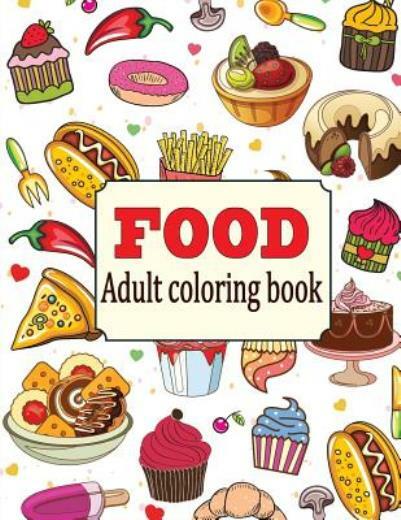 Food: An Adult Coloring Book With Fun, Easy, And Relaxing Coloring Pages: D...