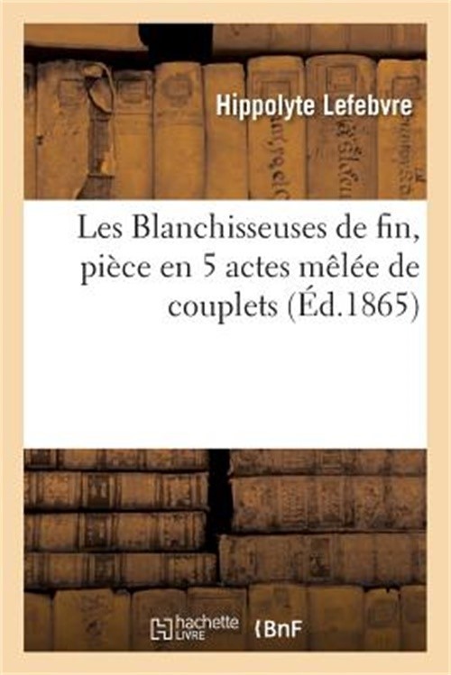 Les Blanchisseuses de Fin, Pi�ce En 5 Actes M�l�e de Couplets (Paperback or Soft