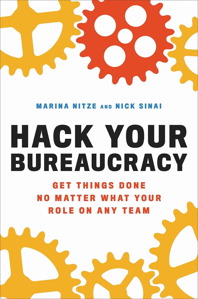 Hack Your Bureaucracy: Get Things Done No Matter What Your Role on Any Team ...