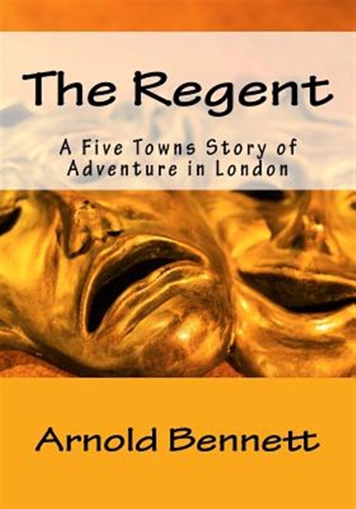 Regent : A Five Towns Story of Adventure in London, Paperback by Bennett, Arn...