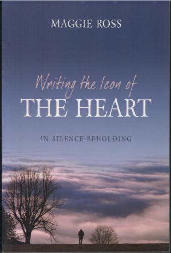 Writing the Icon of the Heart - In Silence Beholding ; by Maggie Ross - NEW Book