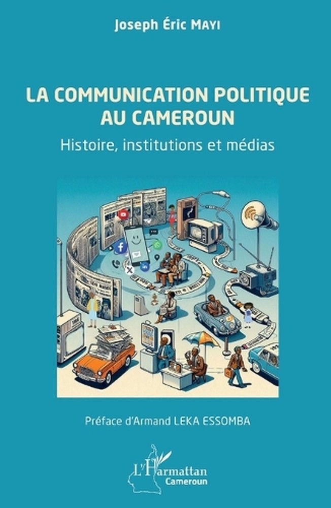 La communication politique au Cameroun: Histoire, institutions et m?dias by Jose