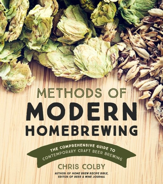 Methods of Modern Homebrewing : The Comprehensive Guide to Contemporary Craft...
