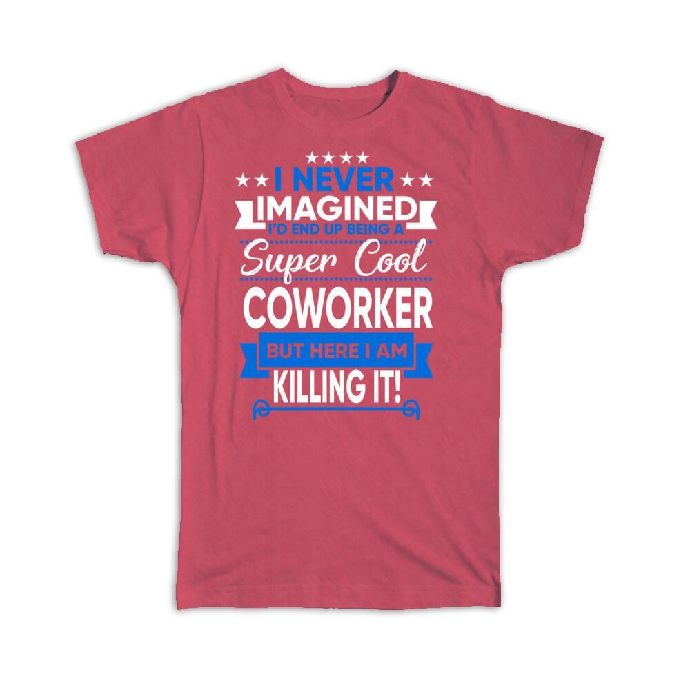 Gift T-Shirt : I Never Imagined Super Cool Coworker Killing It Profession Work