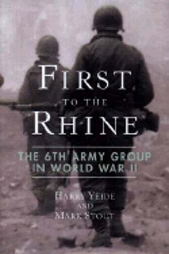 First to the Rhine: The 6th Army Group in World War II by Harry Yeide: Used