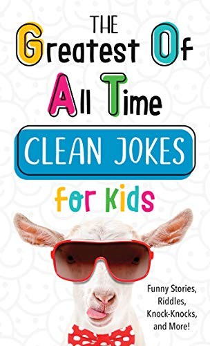 The Greatest of All Time Clean Jokes for Kids: Funny Stories, Riddles, Kn - GOOD