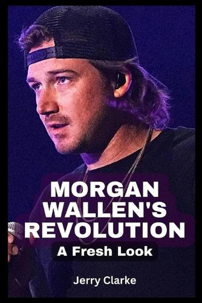 Morgan Wallen's Revolution: A Fresh Look by Jerry Clarke Paperback Book