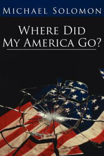 Where Did My America Go?, Paperback by Solomon, Michael, Brand New, Free ship...