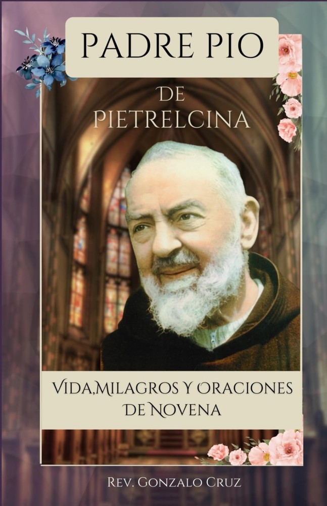 Padre Pío de Pietrelcina: Vida, Milagros y Oraciones de Novena (Spanish Edition)