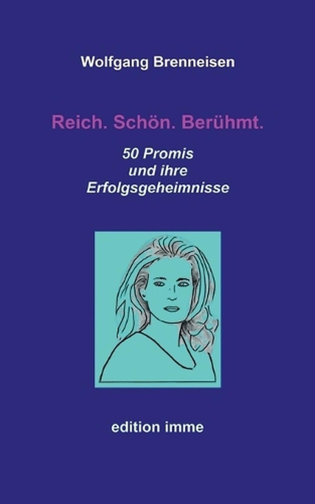 Reich. Schn. Berhmt.: 50 Promis und ihre Erfolgsgeheimnisse by Wolfgang Brenneis