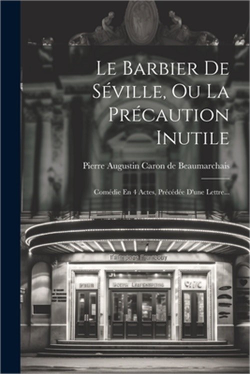 Le Barbier De S�ville, Ou La Pr�caution Inutile: Com�die En 4 Actes, Pr�c�d�e D'