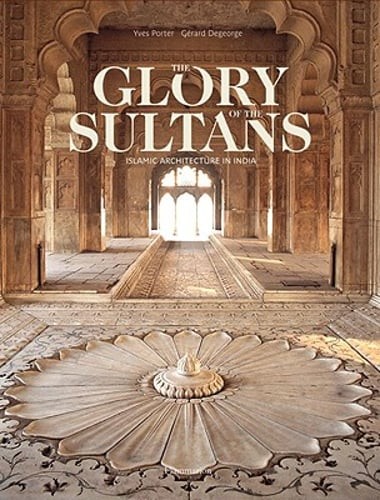 The Glory of the Sultans: Islamic Architecture in India by Yves Porter: Used