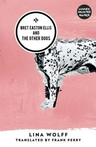 Bret Easton Ellis and the Other Dogs by Lina Wolff: Used