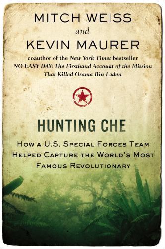 Hunting Che : How a U.S. Special Forces Team Helped Capture the World's Most ...