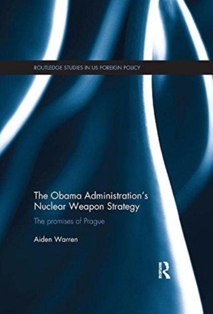 The Obama Administrations Nuclear Weapon Strategy by Aiden  Warren PAPERBACK