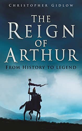 The Reign of Arthur: From History t..., Gidlow, Christo