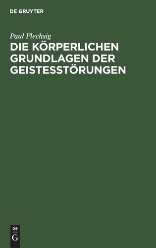 Paul Flechsig Die Körperlichen Grundlagen Der Geistesstörungen (Hardback)