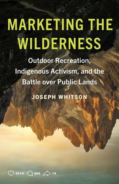 Marketing the Wilderness : Outdoor Recreation, Indigenous Activism and the Ba...