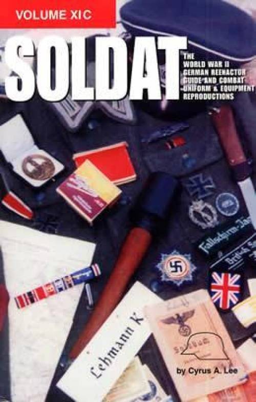 Soldat : The World War II German Reenactor Guide and Combat Uniform and...