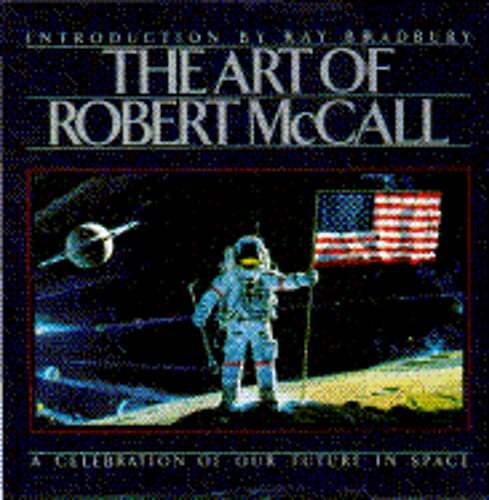 The Art of Robert McCall: A Celebration of Our Future in Space by McCall: Used
